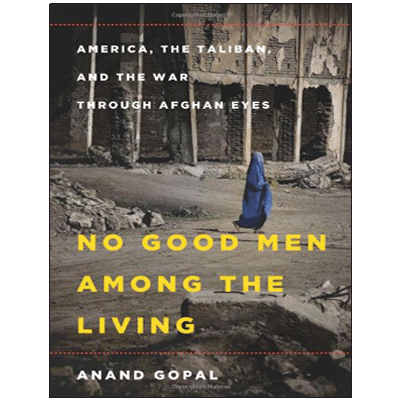 No Good Men Among the Living: America, the Taliban and the War through Afghan Eyes