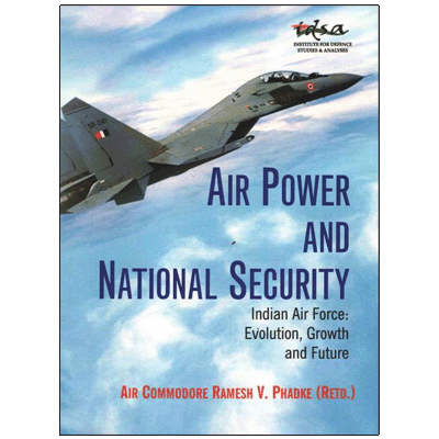 Air Power and National Security Indian Air Force: Evolution, Growth and Future