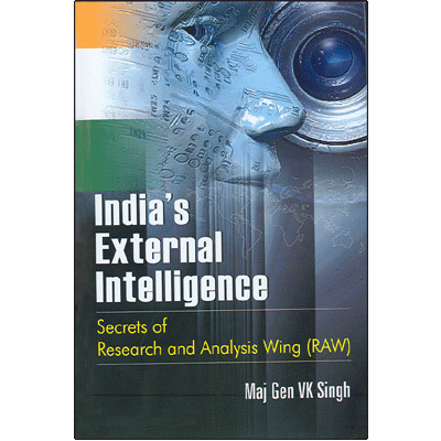 India's External Intelligence: Secrets of Research and Analysis Wing (RAW