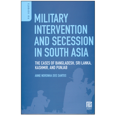 MILITARY INTERVENTION AND SECESSION IN SOUTH ASIA: THE CASES OF BANGLADESH, SRI LANKA, KASHMIR, AND PUNJAB