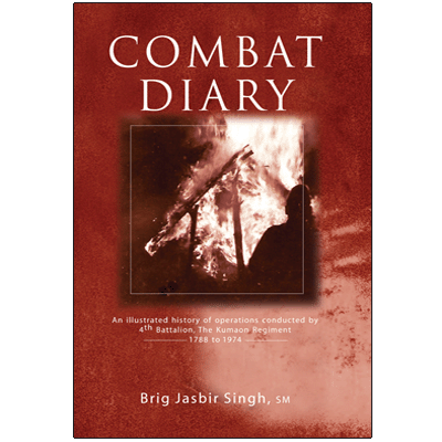 Combat Diary: An illustrated history of operations conducted by 4th Battalion, The Kumaon Regiment 1788 to 1974