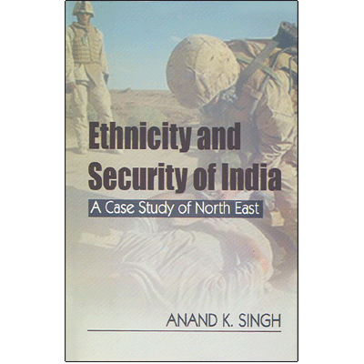 Ethnicity and Security of India: A Case Study of North East