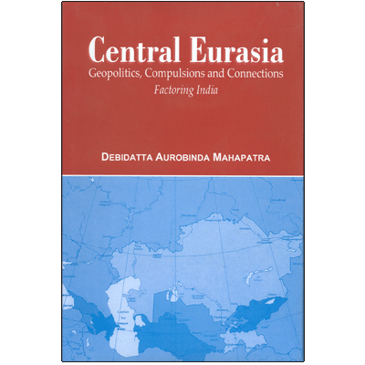 Central Eurasia: Geopolitics, Compulsions and Connections factoring India