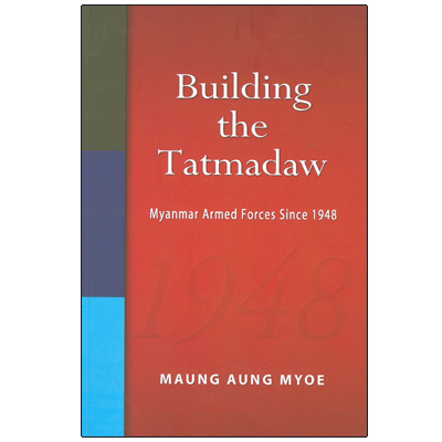 Building the Tatmadaw: Myanmar Armed Forces since 1948