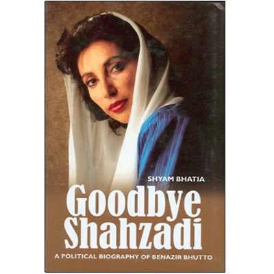 Goodbye Shahzadi: A Political Biography of Benazir Bhutto