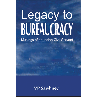 Legacy to BUREAUCRACY: Musings of an Indian Civil Servant