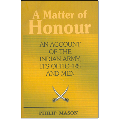 A Matter of Honour: An Account of The Indian Army
