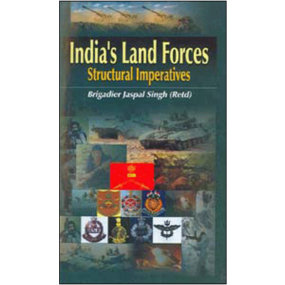 INDIA'S LAND FORCES : Structural Imperatives