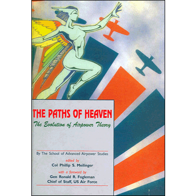 The Paths of Heaven: The Evolution of Airpower Theory; The School of Advanced Airpower Studies