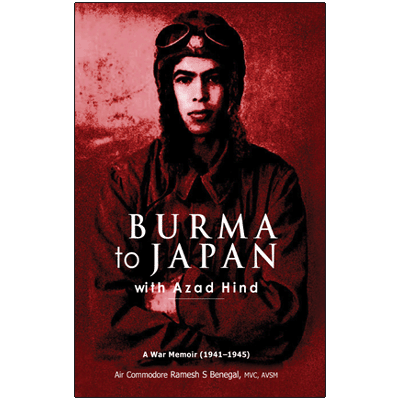 Burma to Japan with Azad Hind: A War Memoir (1941�1945)