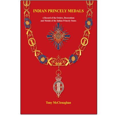 Indian Princely Medals: A Record of the Orders, Decorations and Medals of the Indian Princely States
