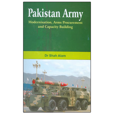 Pakistan Army: Modernisation, Arms Procurement and Capacity Building
