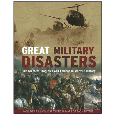 Great Military Disasters: The Greatest Tragedies and Failings in Warfare History