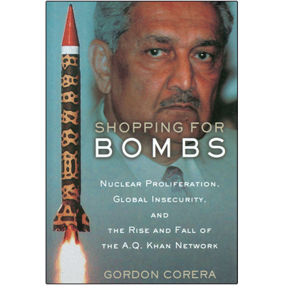 Shopping for Bombs: Nuclear Proliferation, Global Insecurity, and The Rise and Fall of The AQ Khan Network