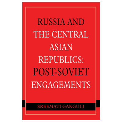 Russia and the Central Asian Republics: Post-Soviet Engagements