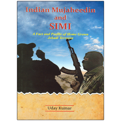 Indian Mujahideen and SIMI: A Fact and Profile of Home Grown Jehadi Terrorist
