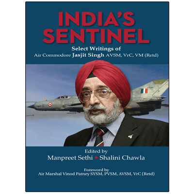 India's Sentinel: Select Writings of Air Commodore Jasjit Singh AVSM, VrC, VM (Retd)